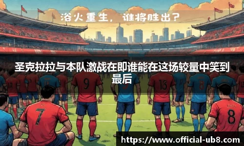 圣克拉拉与本队激战在即谁能在这场较量中笑到最后