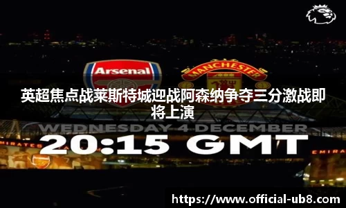 英超焦点战莱斯特城迎战阿森纳争夺三分激战即将上演