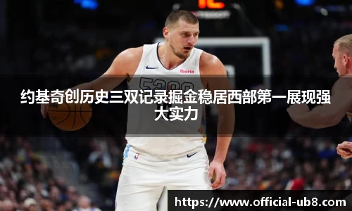 约基奇创历史三双记录掘金稳居西部第一展现强大实力