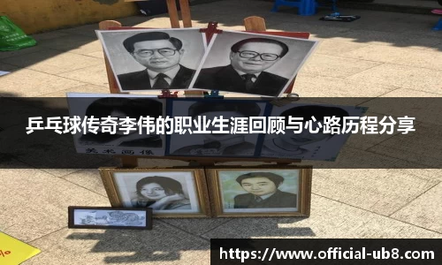 乒乓球传奇李伟的职业生涯回顾与心路历程分享