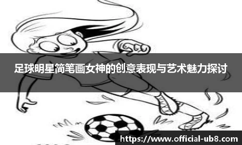 足球明星简笔画女神的创意表现与艺术魅力探讨