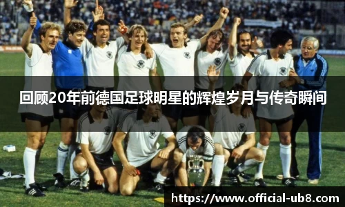 回顾20年前德国足球明星的辉煌岁月与传奇瞬间